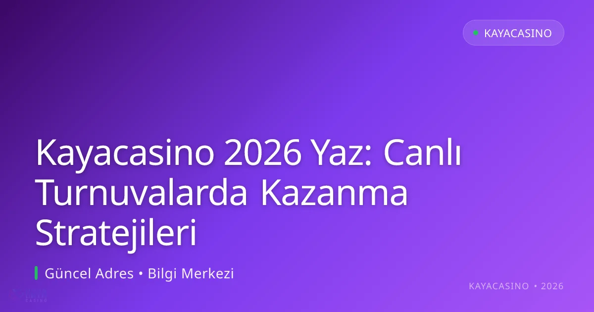 Kayacasino 2026 Yaz: Canlı Turnuvalarda Kazanma Stratejileri - kayacasino rehber görseli