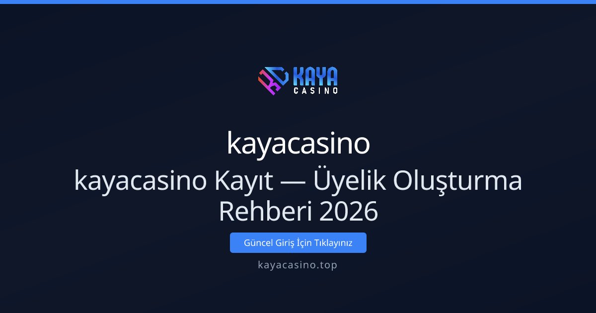 kayacasino Kayıt — Üyelik Oluşturma Rehberi 2026