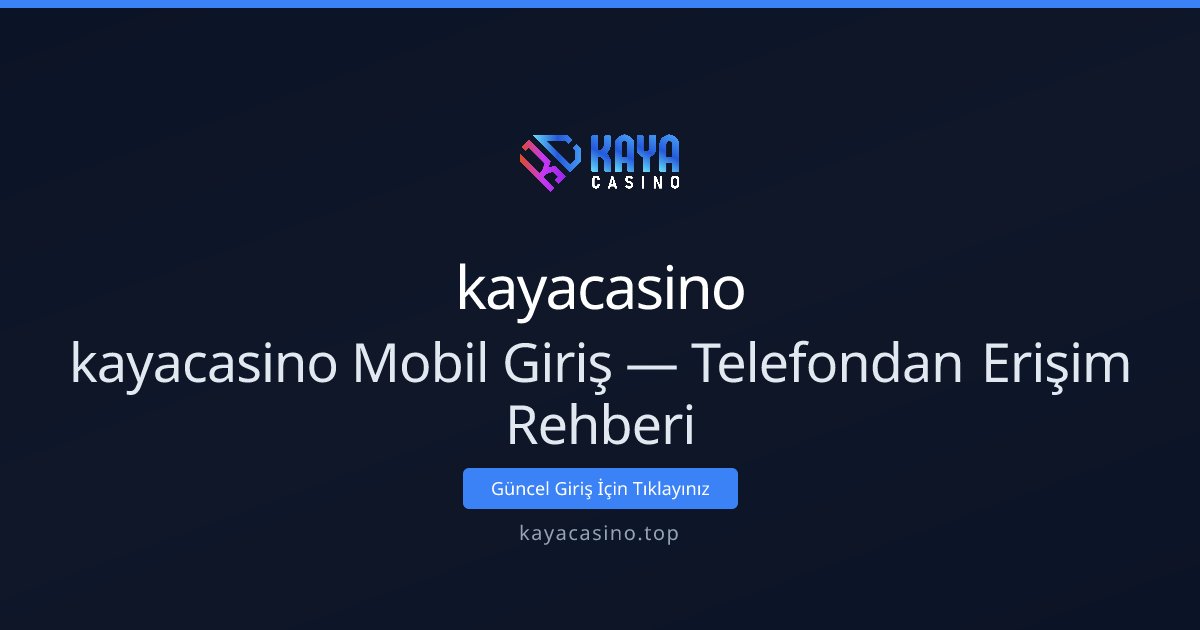 kayacasino Mobil Giriş — Telefondan Erişim Rehberi