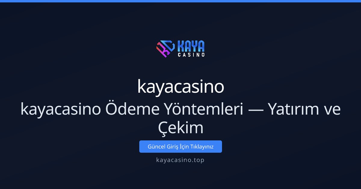 kayacasino kayacasino Ödeme Yöntemleri — Yatırım ve Çekim