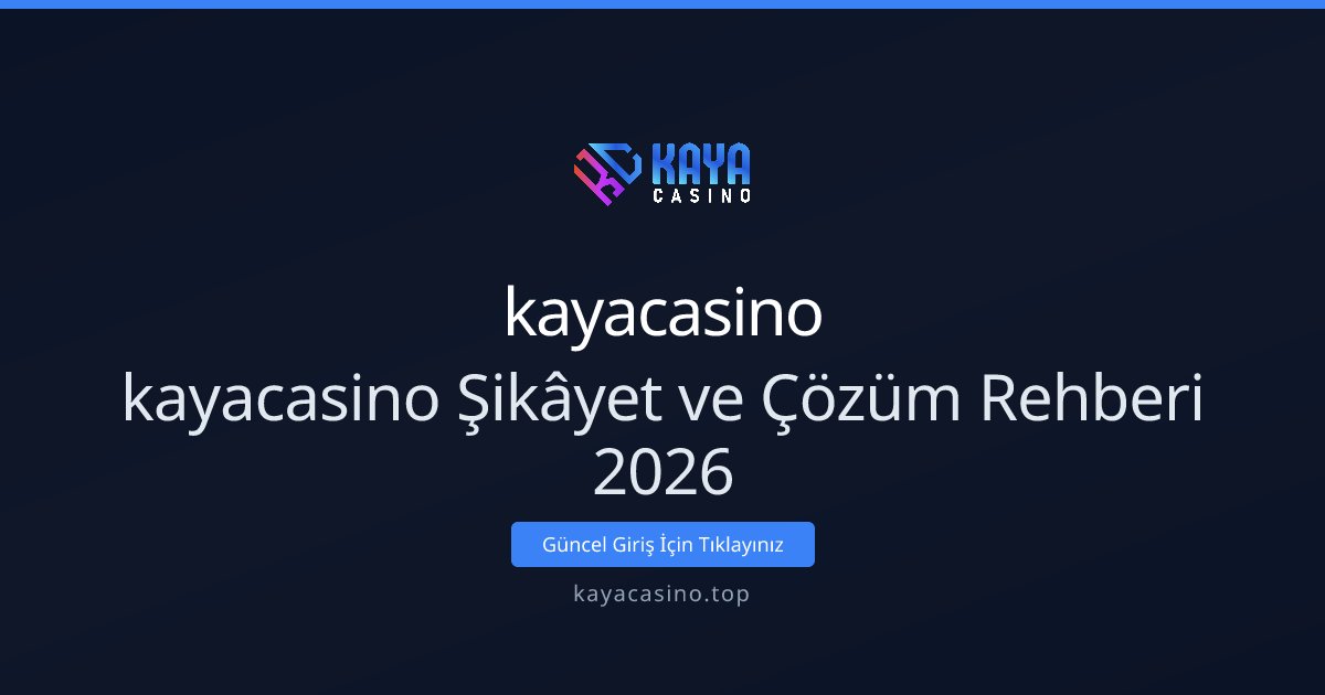 kayacasino kayacasino Şikâyet ve Çözüm Rehberi 2026